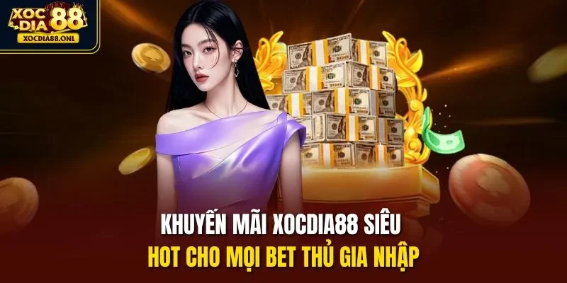 Khuyến mãi Xocdia88 siêu hot cho mọi bet thủ gia nhập